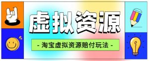 全网首发淘宝虚拟资源赔付玩法，利润单玩法单日6000+【仅揭秘】-鱼梓小栈