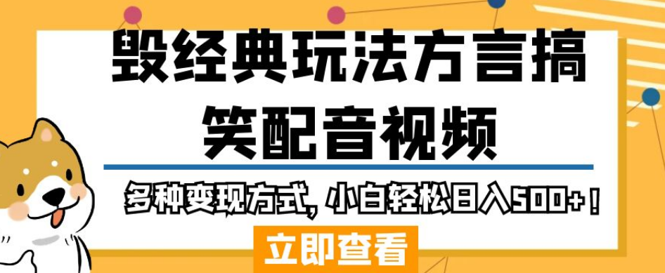 毁经典玩法方言搞笑配音视频，多种变现方式，小白轻松日入500+！-鱼梓小栈