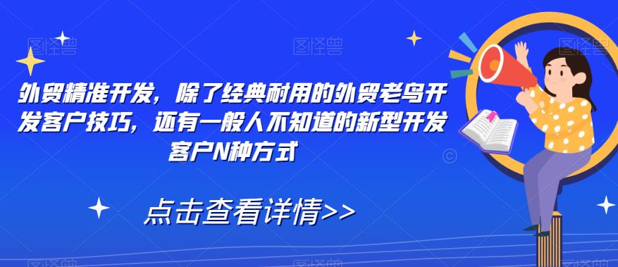 外贸精准开发，除了经典耐用的外贸老鸟开发客户技巧，还有一般人不知道的新型开发客户N种方式-鱼梓小栈