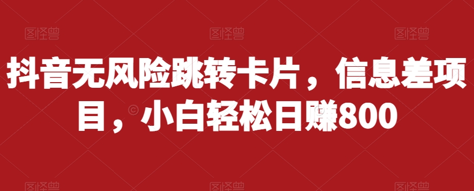 抖音无风险跳转卡片，信息差项目，小白轻松日赚800-鱼梓小栈