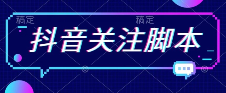 首发最新抖音关注脚本，解放双手的引流精准粉【揭秘】-鱼梓小栈