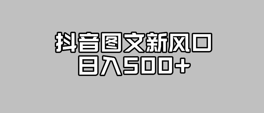 抖音图文最新风口，流量扶持非常高，日入500+【揭秘】-鱼梓小栈