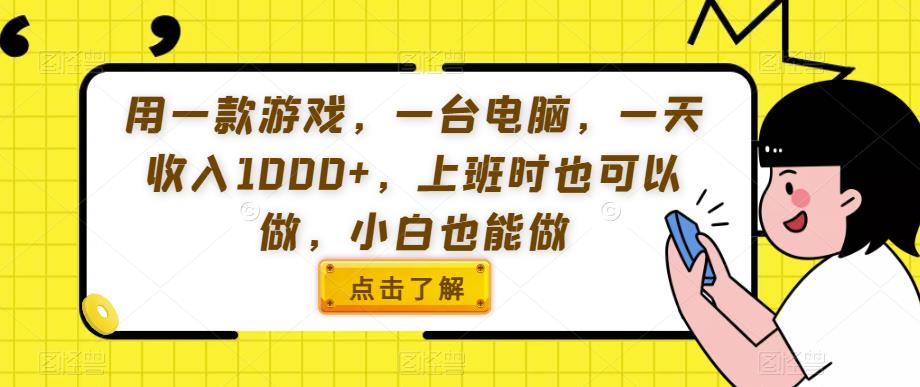 用一款游戏，一台电脑，一天收入1000+，上班时也可以做，小白也能做【揭秘】-鱼梓小栈