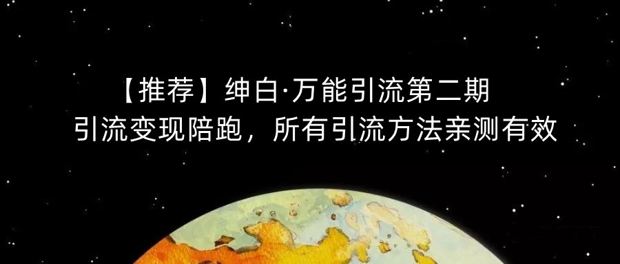 【推荐】绅白·万能引流第二期，引流变现陪跑，所有引流方法亲测有效-鱼梓小栈