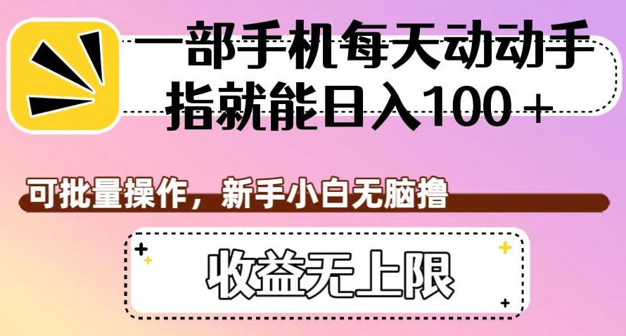 一部手机每天动动手指就能日入100+，可批量操作，新手小白无脑撸，收益无上限【揭秘】-鱼梓小栈
