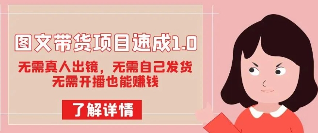 图文带货项目速成1.0：无需真人出镜，无需自己发货，无需开播也能赚钱-鱼梓小栈