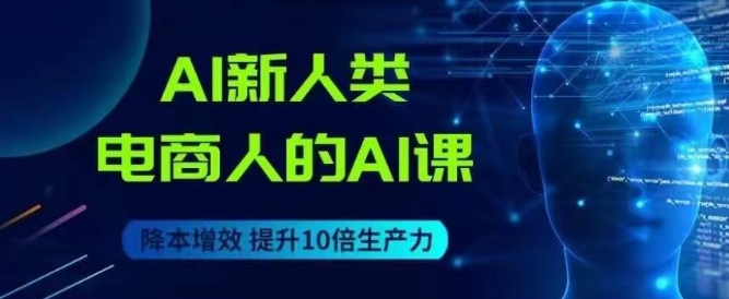 AI新人类-电商人的AI课，用世界先进的AI帮助电商降本增效-鱼梓小栈