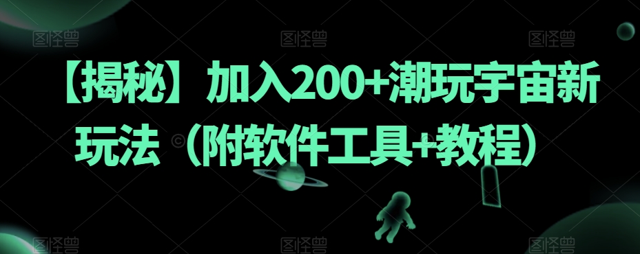 【揭秘】加入200+潮玩宇宙新玩法（附软件工具+教程）-鱼梓小栈