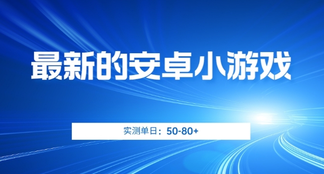 最新的安卓小游戏，实测日入50-80+【揭秘】-鱼梓小栈