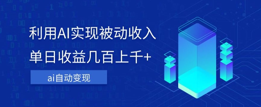 利用ai实现被动收入，单日收益几百上千+，无需动脑，傻瓜式操作【揭秘】-鱼梓小栈
