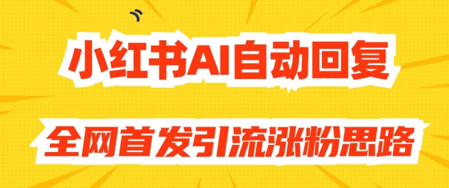【原创开发】小红书AI自动回复，全网首发引流涨粉思路-鱼梓小栈