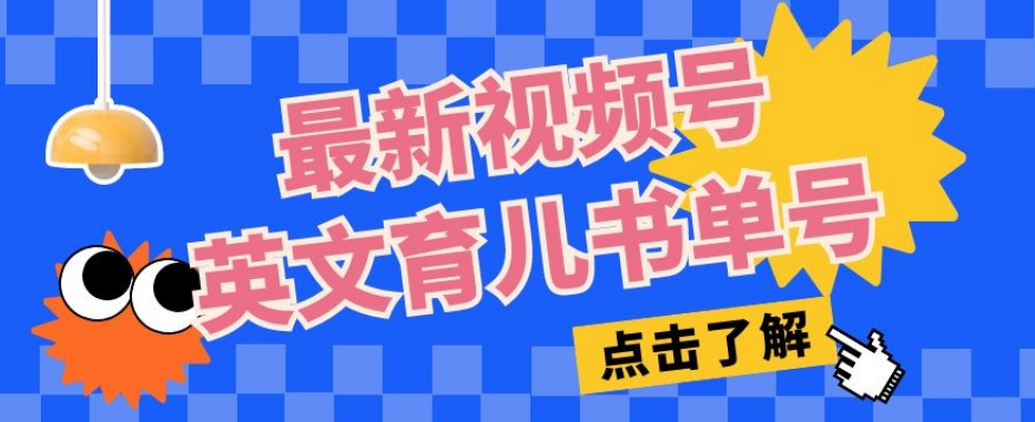 最新视频号英文育儿书单号，每天几分钟单号月入1w+-鱼梓小栈
