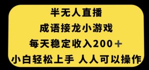 无人直播成语接龙小游戏，每天稳定收入200+，小白轻松上手人人可操作-鱼梓小栈