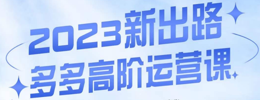 大炮·多多高阶运营课，3大玩法助力打造爆款，实操玩法直接亮出干货-鱼梓小栈
