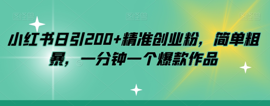 小红书日引200+精准创业粉，简单粗暴，一分钟一个爆款作品【揭秘】-鱼梓小栈