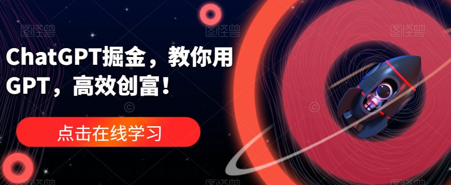 ChatGPT掘金，教你用GPT，高效创富！-鱼梓小栈