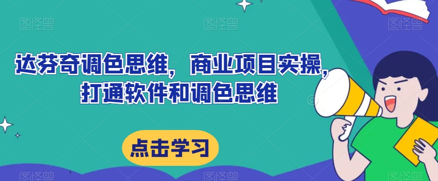 达芬奇调色思维，商业项目实操，打通软件和调色思维-鱼梓小栈