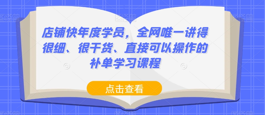店铺快年度学员，全网唯一讲得很细、很干货、直接可以操作的补单学习课程-鱼梓小栈