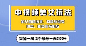 实操一天300+，中视频美女号项目拆解，保姆级教程助力你快速成单！【揭秘】-鱼梓小栈