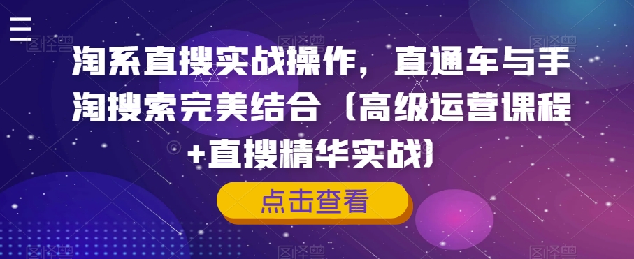 淘系直搜实战操作，直通车与手淘搜索完美结合（高级运营课程+直搜精华实战）-鱼梓小栈