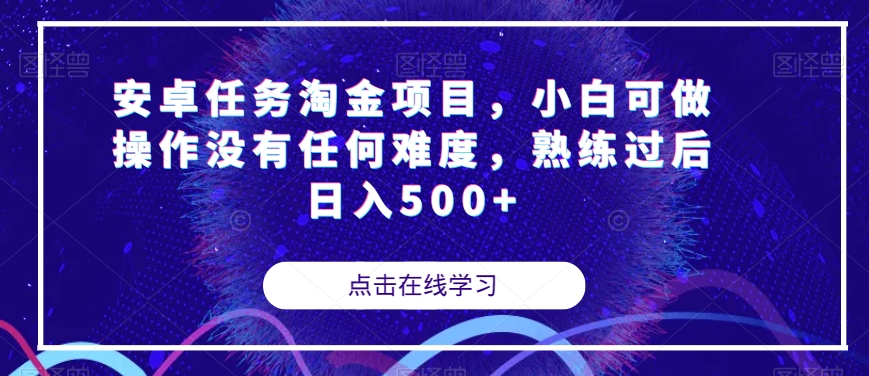 安卓任务淘金项目，小白可做操作没有任何难度，熟练过后日入500+【揭秘】-鱼梓小栈