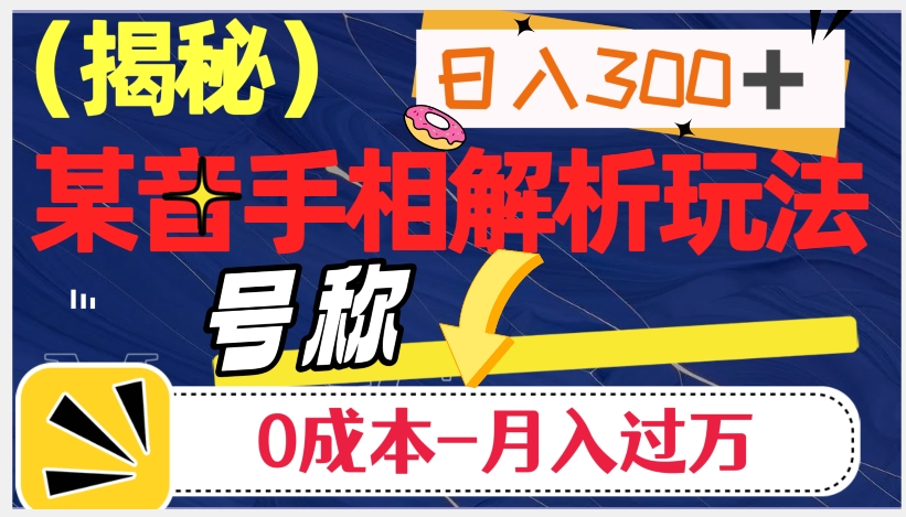 日入300+的，抖音手相解析玩法，号称0成本月入过万（揭秘）-鱼梓小栈