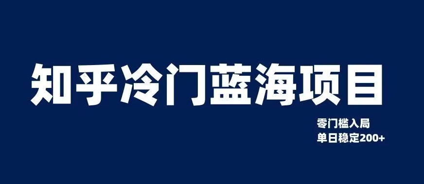 知乎冷门蓝海项目，零门槛教你如何单日变现200+【揭秘】-鱼梓小栈