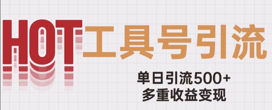 用工具号来破局，单日引流500+一条广告4位数多重收益变现玩儿法【揭秘】-鱼梓小栈