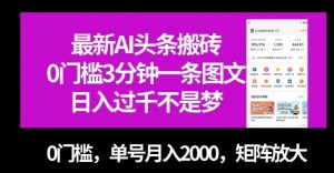 最新AI头条搬砖，0门槛3分钟一条图文，0门槛，单号月入2000，矩阵放大【揭秘】-鱼梓小栈