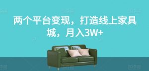 两个平台变现，打造线上家具城，月入3W+【揭秘】-鱼梓小栈