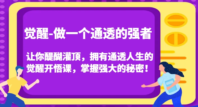 觉醒-做一个通透的强者，让你醍醐灌顶，拥有通透人生的觉醒开悟课，掌握强大的秘密！-鱼梓小栈