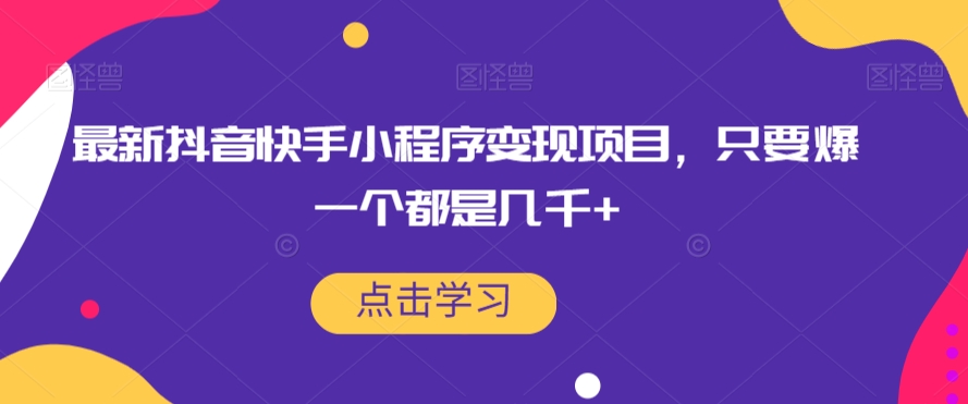 最新抖音快手小程序变现项目，只要爆一个都是几千+-鱼梓小栈