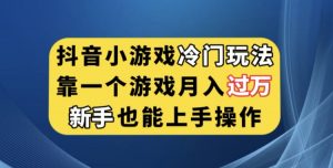 抖音小游戏冷门玩法，靠一个游戏月入过万，新手也能轻松上手【揭秘】-鱼梓小栈