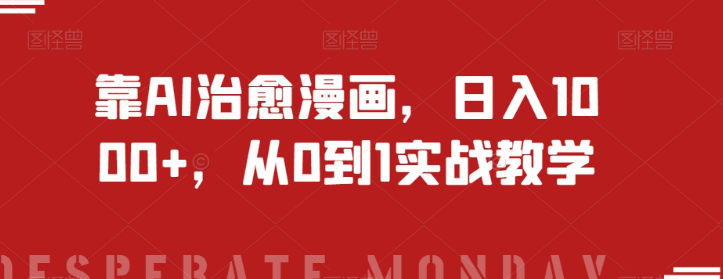 靠AI治愈漫画，日入1000+，从0到1实战教学【揭秘】-鱼梓小栈