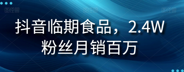 抖音临期食品项目，2.4W粉丝月销百万【揭秘】-鱼梓小栈