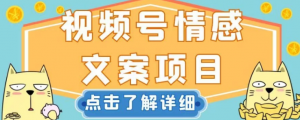 视频号情感文案项目，简单操作，新手小白轻松上手日入200+【揭秘】-鱼梓小栈