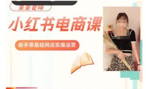 景景小红书电商新手实操课程，新手零基础网店实操运营-鱼梓小栈