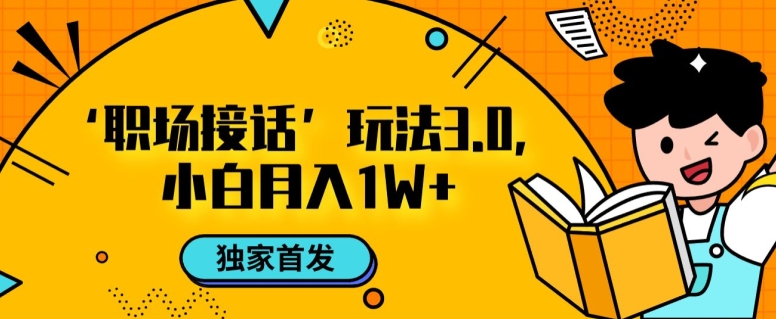 职场接话3.0玩法，小白易上手，暴力变现月入1w【揭秘】-鱼梓小栈