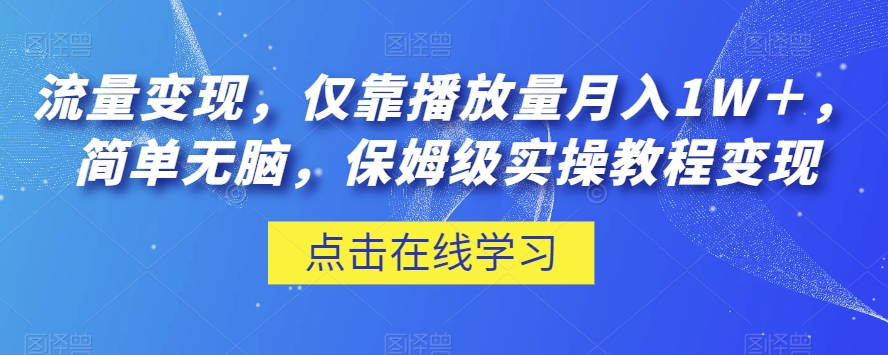 流量变现，仅靠播放量月入1W＋，简单无脑，保姆级实操教程【揭秘】-鱼梓小栈
