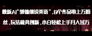 最新AI郭德纲说英语，玩法极具创新，小白轻松上手月入过万【揭秘】-鱼梓小栈