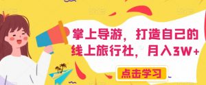 掌上导游，打造自己的线上旅行社，月入3W+【揭秘】-鱼梓小栈