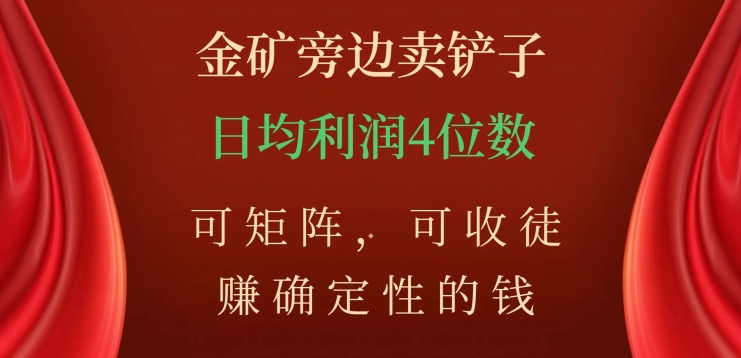金矿旁边卖铲子，赚确定性的钱，可矩阵，可收徒，日均利润4位数【揭秘】-鱼梓小栈
