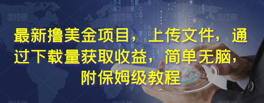 最新撸美金项目，上传文件，通过下载量获取收益，简单无脑，附保姆级教程【揭秘】-鱼梓小栈