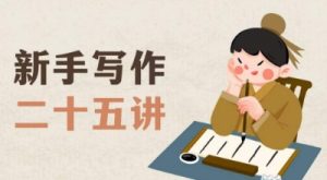 新手写作二十五讲，教授写作窍门，写作方法等，让新手从零到一真正学会写作【文档】-鱼梓小栈