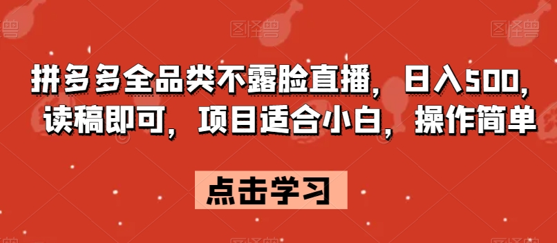 拼多多全品类不露脸直播，日入500，读稿即可，项目适合小白，操作简单【揭秘】-鱼梓小栈