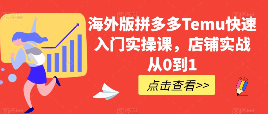 海外版拼多多Temu快速入门实操课，店铺实战从0到1-鱼梓小栈