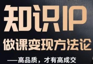 怎么做一门品质好课,知识IP做课变现方法论,高品质,才有好成交-鱼梓小栈