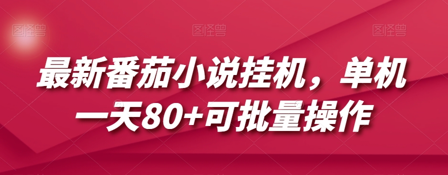 最新番茄小说挂机，单机一天80+可批量操作【揭秘】-鱼梓小栈