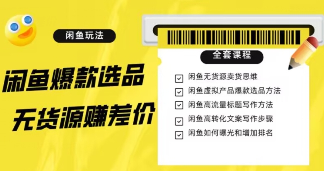 闲鱼无货源赚差价进阶玩法，爆款选品，资源寻找，引流变现全套教程（11节课）【揭秘】-鱼梓小栈