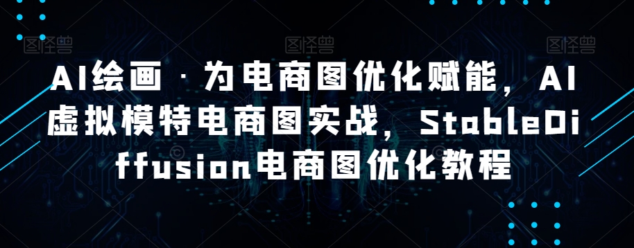 AI绘画·为电商图优化赋能，AI虚拟模特电商图实战，StableDiffusion电商图优化教程-鱼梓小栈